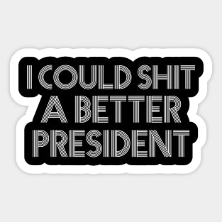 I Could Shit A Better President Sticker